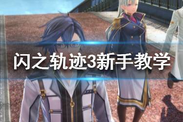 《英雄傳說閃之軌跡3》pc版新手教學(xué)圖文詳解 新手怎么玩？