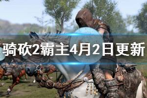 《騎馬與砍殺2》4月2日更新了什么 4月2日更新內(nèi)容總匯一覽