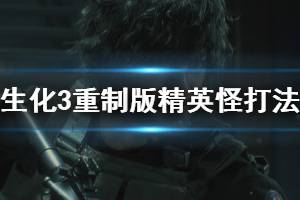 《生化危機3重制版》怪物boss怎么打？精英怪打法心得