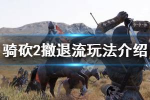 《騎馬與砍殺2》撤退流怎么玩 撤退流玩法介紹