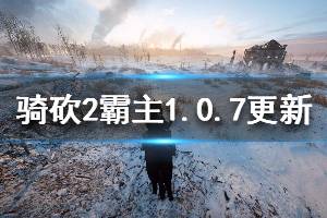 《騎馬與砍殺2》霸主1.0.7更新信息一覽 4月8日更新了哪些內(nèi)容