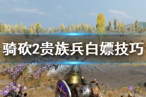 《騎馬與砍殺2》貴族兵種怎么白嫖？貴族兵白嫖技巧