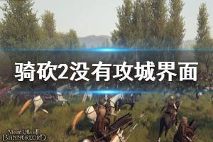 《騎馬與砍殺2》沒有攻城界面怎么辦 沒有攻城界面解決方法一覽