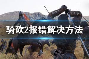 《騎馬與砍殺2》applicationcrash怎么辦 applicationcrash解決方法一覽