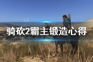 《騎馬與砍殺2》怎么打鐵 鍛造心得分享