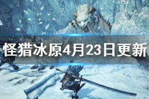 《怪物獵人世界冰原》4月23日更新信息一覽 13.5版本更新了哪些內(nèi)容