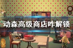 《集合啦動物森友會》高級商店怎么解鎖 高級商店解鎖方法介紹