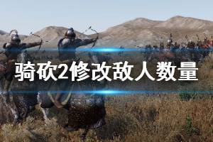 《騎馬與砍殺2》怎么修改敵人的數(shù)量 敵人數(shù)量修改方法介紹