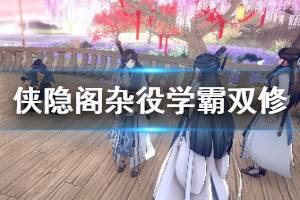 《俠隱閣》雜役學(xué)霸雙修玩法心得 雜役學(xué)霸雙修怎么玩？