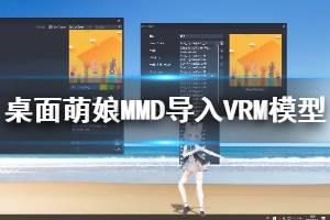 《桌面萌娘MMD》怎么導(dǎo)入VRM模型 導(dǎo)入VRM模型教程說明