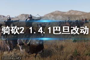 《騎馬與砍殺2》1.4.1巴旦尼亞兵改動介紹 巴丹有什么改動