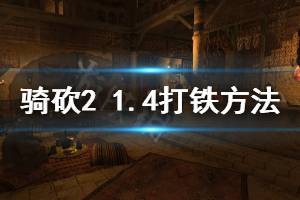 《騎馬與砍殺2》1.4怎么打鐵 1.4打鐵方法分享