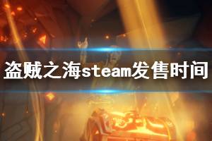 《盜賊之?！穝team什么時(shí)候發(fā)售 steam版本發(fā)售時(shí)間介紹