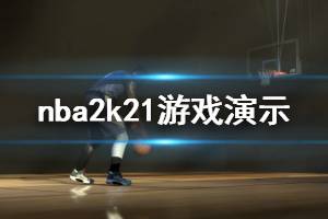 《NBA2K21》游戲怎么樣？游戲演示視頻分享