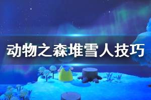 《集合啦動物森友會》雪人活動怎么玩 堆雪人技巧介紹