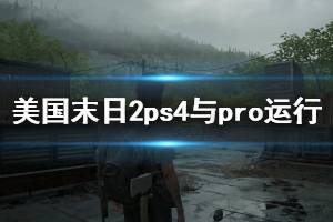 《美國末日2》ps4pro能玩嗎？PS4與Pro運(yùn)行演示