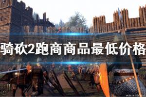 《騎馬與砍殺2》怎么跑商怎么 跑商商品最低價格一覽