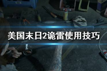 《美國末日2》詭雷怎么獲得？詭雷使用技巧及獲得方法介紹