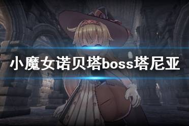 《小魔女諾貝塔》塔尼亞boss怎么打？boss塔尼亞打法技巧