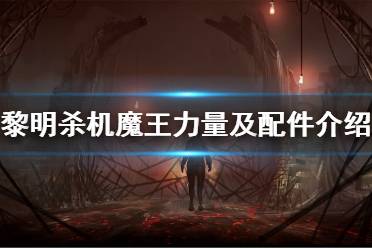 《黎明殺機》魔王怎么玩 魔王力量及配件介紹