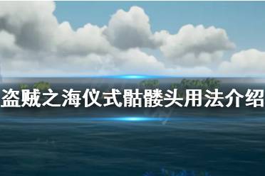 《盜賊之?！穬x式骷髏頭有什么用 儀式骷髏頭用法獲得方法介紹