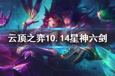 《云頂之弈》10.14星神六劍怎么運營 10.14星神六劍運營思路介紹