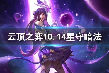 《云頂之弈》10.14星守暗法怎么上分 10.14星守暗法運營思路分享