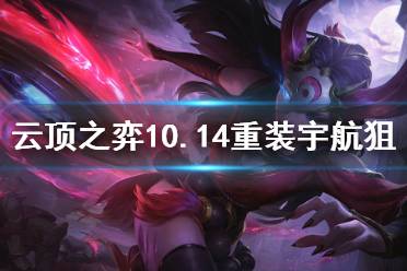 《云頂之弈》10.14重裝宇航狙陣容分享 10.14重裝宇航狙怎么玩