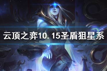 《云頂之弈》10.15圣盾狙星系哪個(gè)好 10.15圣盾狙各星系搭配效果介紹