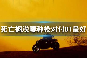 《死亡擱淺》哪種槍對(duì)付BT最好 武器對(duì)BT效果測(cè)試