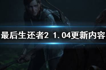 《美國末日2》1.04版本更新什么 1.04更新內(nèi)容介紹