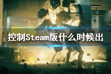 《控制》Steam版什么時(shí)候出 Steam終極合輯版上線時(shí)間