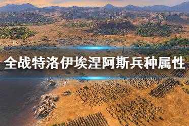 《全面戰(zhàn)爭傳奇特洛伊》埃涅阿斯兵種屬性圖鑒 埃涅阿斯兵種大全