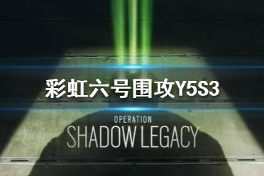 《彩虹六號圍攻》Y5S3更新了什么？第五年第三賽季更新內容一覽