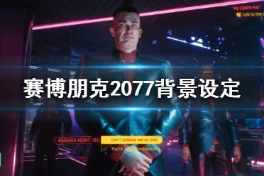 《賽博朋克2077》故事背景是怎么樣的？背景設(shè)定介紹