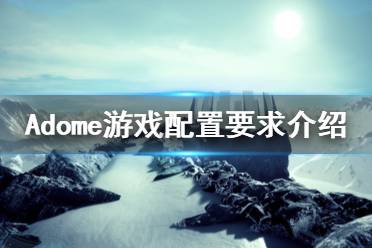 《Adome》游戲配置要求是什么？游戲配置要求介紹