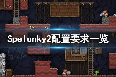 《洞窟探險2》pc配置要求是什么？Spelunky2配置要求一覽