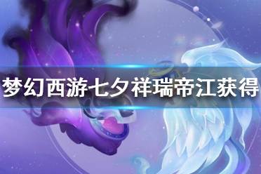 《夢幻西游》七夕祥瑞帝江怎么獲得？帝江獲取攻略