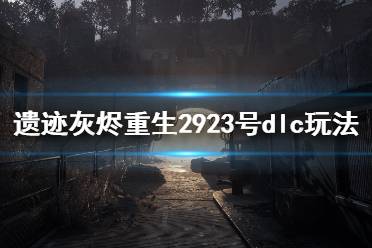 《遺跡灰燼重生》2923號實驗對象怎么玩？2923號dlc玩法心得