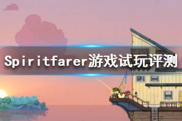 《Spiritfarer》好玩嗎？游戲試玩評測分享