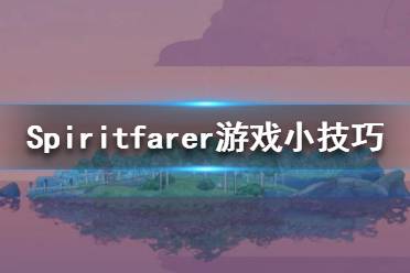 《Spiritfarer》游戲怎么玩？游戲小技巧分享