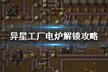 《異星工廠》電爐怎么造？電爐解鎖攻略