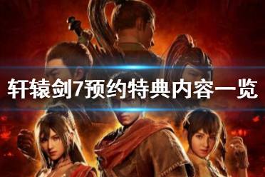 《軒轅劍7》預約特典內容一覽 ps4預約獎勵有哪些？