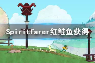 《Spiritfarer》紅鮭魚(yú)在哪釣 紅鮭魚(yú)獲得方法介紹