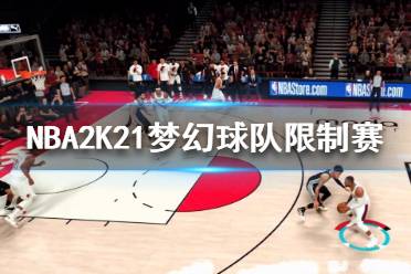 《NBA2K21》夢幻球隊限制賽什么時候開始？夢幻球隊限制賽介紹