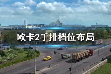 《歐洲卡車(chē)模擬2》怎么排擋好？手排檔位布局攻略