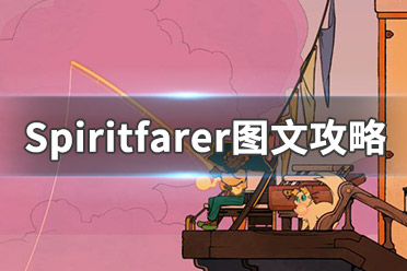 《Spiritfarer》圖文攻略：全劇情流程+全建筑+全資源+全菜譜+全靈魂+全船員+操作介紹+游戲介紹+游戲要點