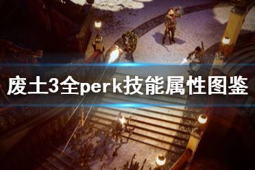 《廢土3》全perk技能屬性圖鑒 人物peak技能有哪些？