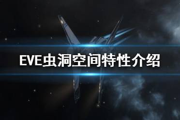 《EVE》蟲洞空間是什么？蟲洞空間特性介紹