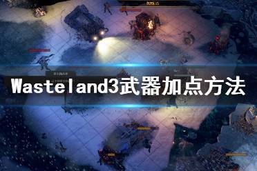 《廢土3》怎么加點？Wasteland3武器加點方法介紹